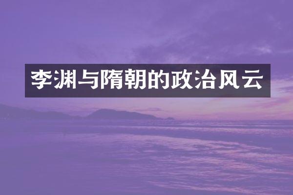 李渊与隋朝的政治风云