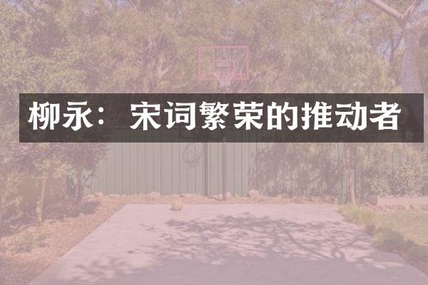 柳永：宋词繁荣的推动者
