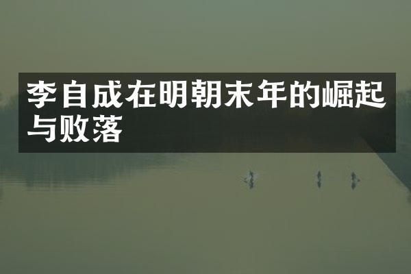 李自成在明朝末年的崛起与败落