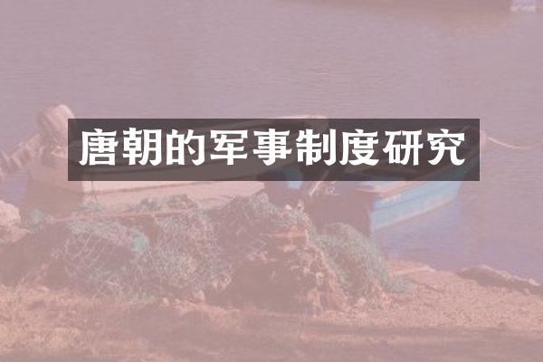 唐朝的军事制度研究