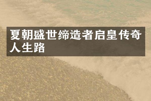 夏朝盛世缔造者启皇传奇人生路