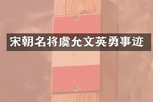 宋朝名将虞允文英勇事迹