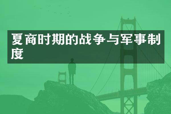 夏商时期的战争与军事制度