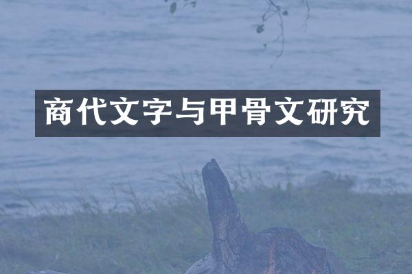 商代文字与甲骨文研究