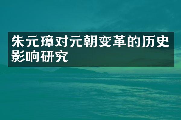 朱元璋对元朝变革的历史影响研究