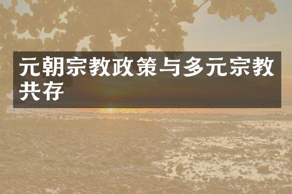 元朝宗教政策与多元宗教共存