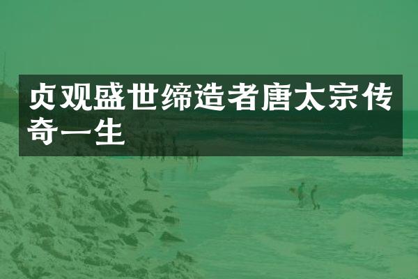贞观盛世缔造者唐太宗传奇一生