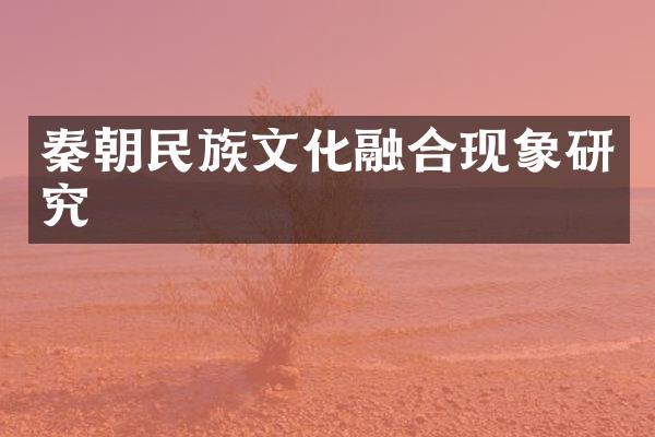 秦朝民族文化融合现象研究