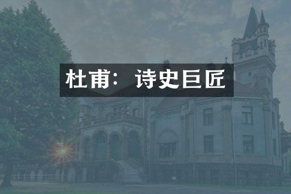 杜甫：诗史巨匠