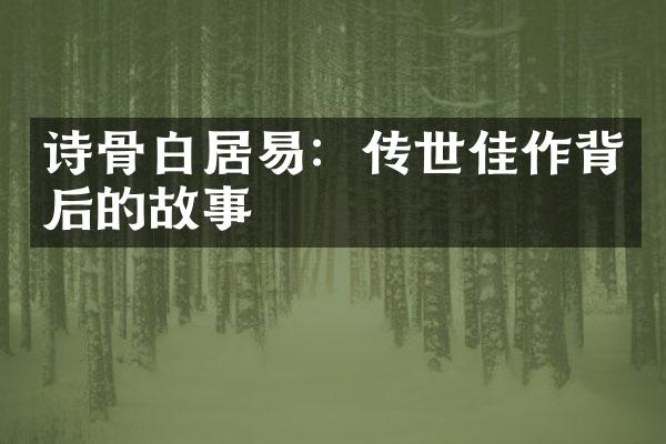 诗骨白居易：传世佳作背后的故事