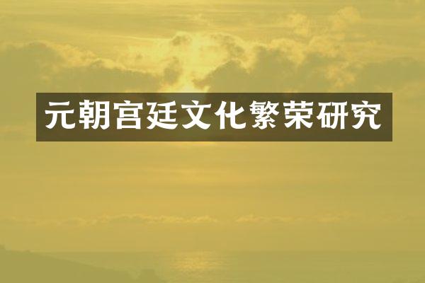 元朝宫廷文化繁荣研究