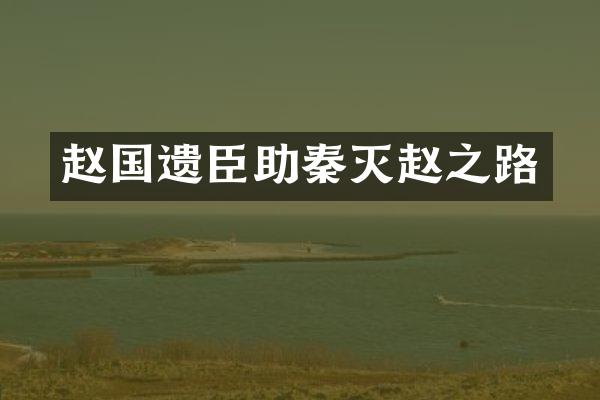赵国遗臣助秦灭赵之路