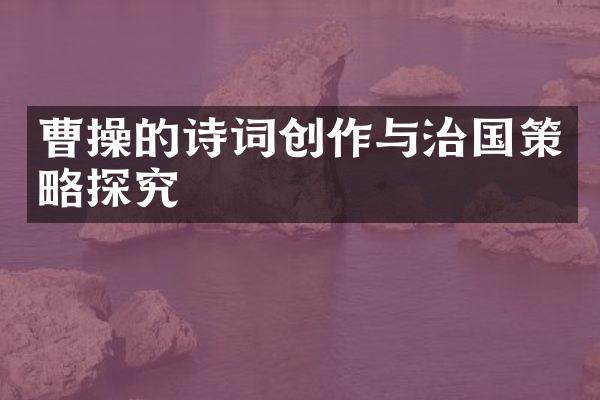 曹操的诗词创作与治国策略探究