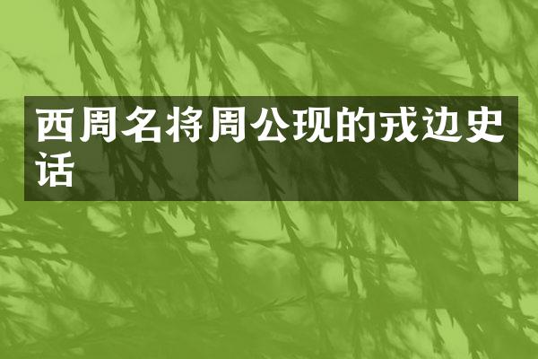 西周名将周公现的戎边史话