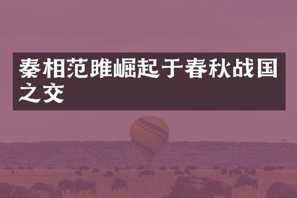 秦相范雎崛起于春秋战国之交