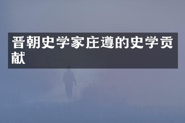晋朝史学家庄遵的史学贡献