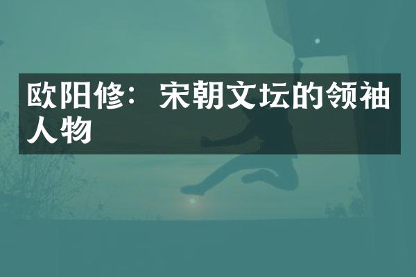 欧阳修：宋朝文坛的人物