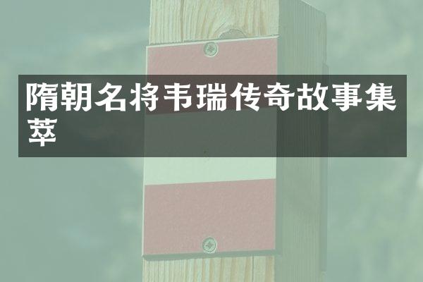 隋朝名将韦瑞传奇故事集萃