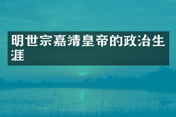 明世宗嘉靖皇帝的政治生涯