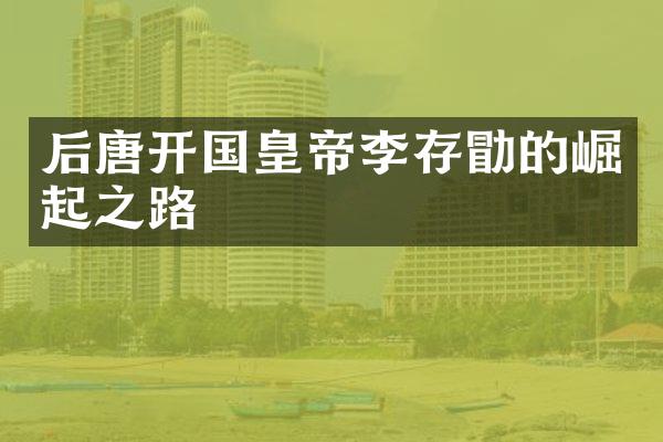 后唐开国皇帝李存勖的崛起之路