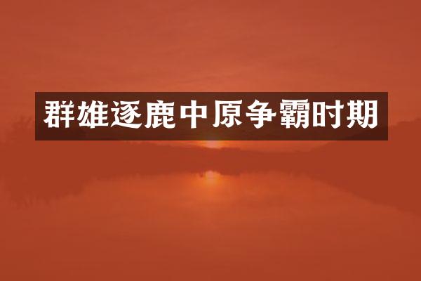 群雄逐鹿中原争霸时期