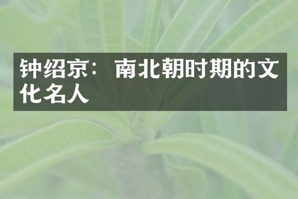 钟绍京：南北朝时期的文化名人