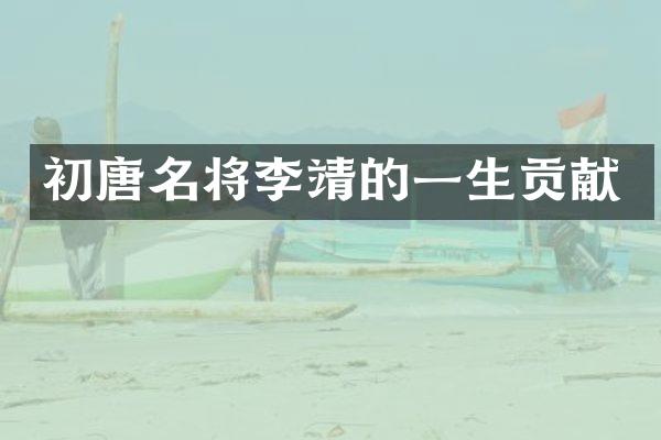 初唐名将李靖的一生贡献