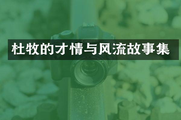 杜牧的才情与风流故事集