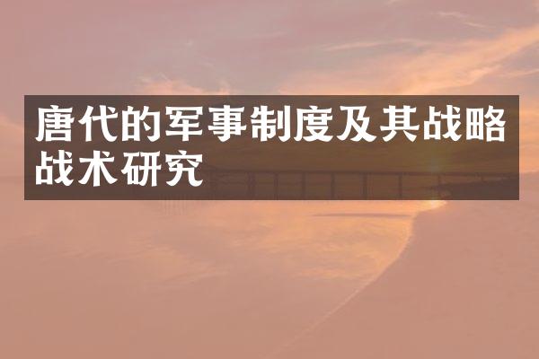 唐代的军事制度及其战略战术研究