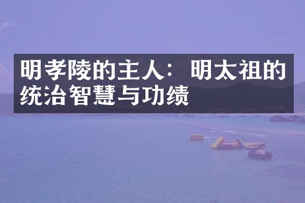 明孝陵的主人：明太祖的统治智慧与功绩