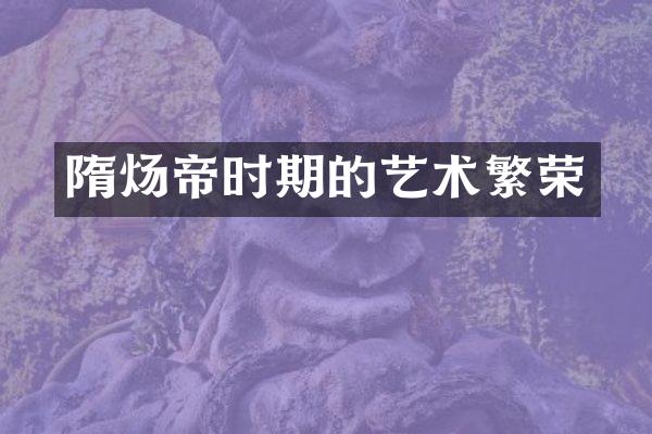 隋炀帝时期的艺术繁荣