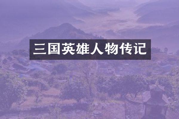 三国英雄人物传记