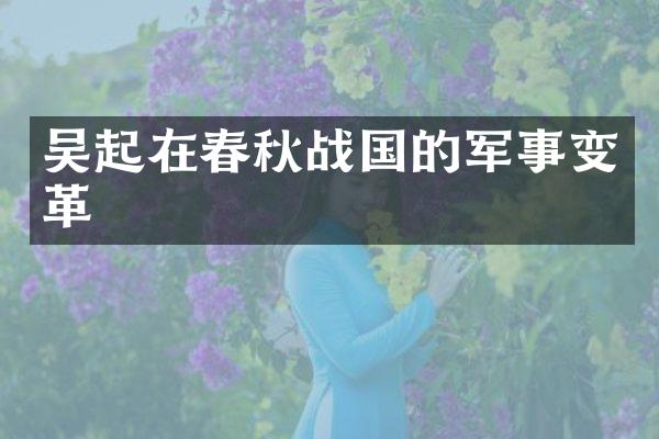 吴起在春秋战国的军事变革
