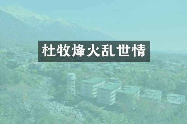 杜牧烽火乱世情