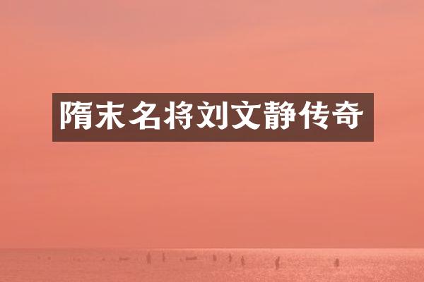 隋末名将刘文静传奇