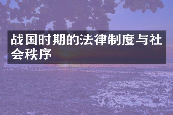 战国时期的法律制度与社会秩序