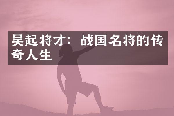 吴起将才：战国名将的传奇人生