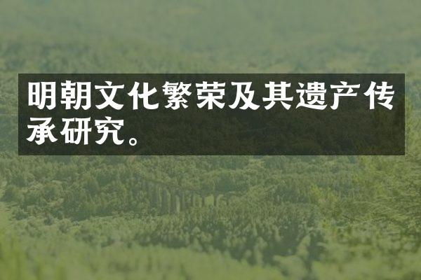 明朝文化繁荣及其遗产传承研究。