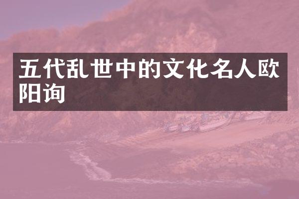 五代乱世中的文化名人欧阳询
