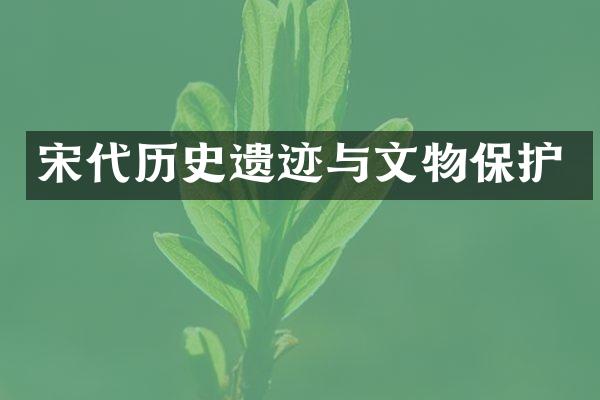 宋代历史遗迹与文物保护