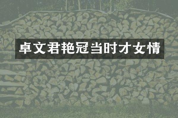 卓文君艳冠当时才女情