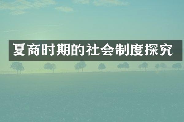 夏商时期的社会制度探究