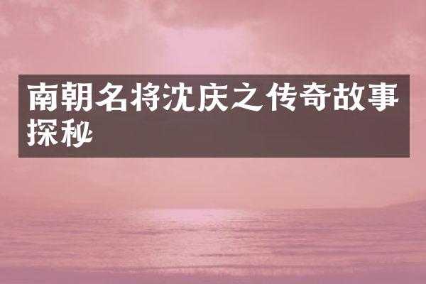 南朝名将沈庆之传奇故事探秘