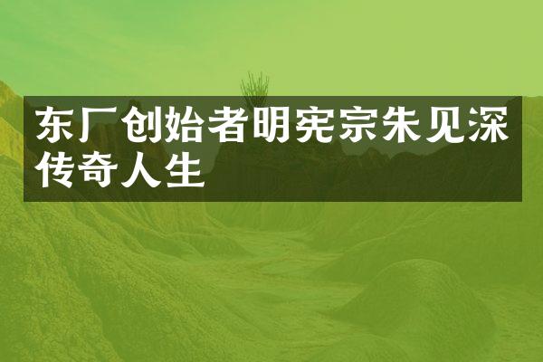 东厂创始者明宪宗朱见深传奇人生