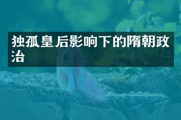 独孤皇后影响下的隋朝政治