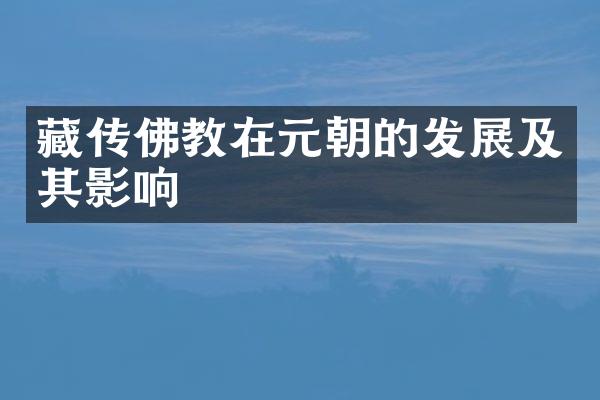 藏传佛教在元朝的发展及其影响