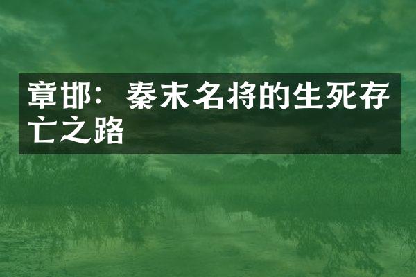章邯：秦末名将的生死存亡之路