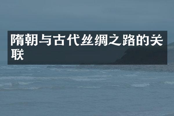 隋朝与古代丝绸之路的关联