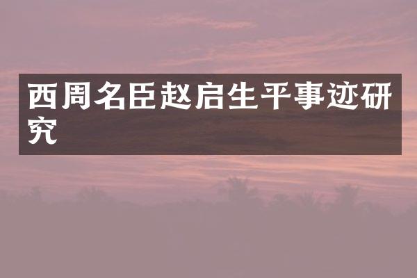 西周名臣赵启生平事迹研究