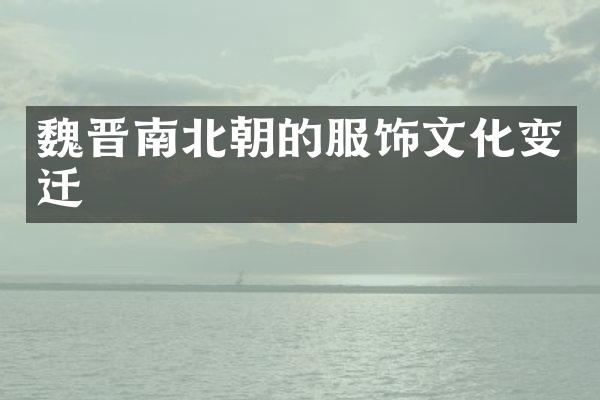 魏晋南北朝的服饰文化变迁